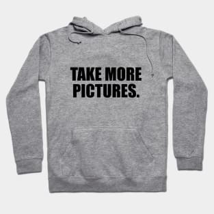 Take more pictures - fun quote Hoodie